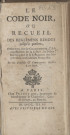 Le Code noir : ou Recueil des règlemens rendus jusqu'à présent, concernant le gouvernement, l'administration de la justice, la police, la discipline et le commerce des nègres dans les colonies françoises....