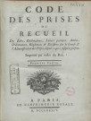 Code des prises : ou Recueil des édits, déclarations, lettres patentes... sur la course et l'administration des prises, depuis 1400 jusqu'à présent (tome I)