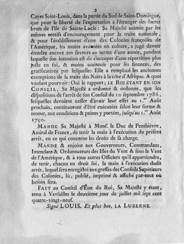 Arrêt du Conseil d'Etat du roi qui proroge jusqu'au 1er août 1790, les dispositions de celui du 10 septembre 1786, concernant les primes accordées à l'introduction des noirs de traite françoise aux isles du vent, à Cayenne et aux Cayes, dans la partie du sud Saint Domingue, ainsi que la liberté provisoire de l'exportation à l'étranger des sucres bruts de l'île de Sainte-Lucie