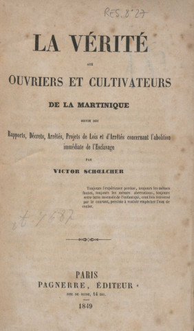 La vérité aux ouvriers et cultivateurs de la Martinique, suivie des rapports, décrets, arrêtés, projets de lois et d’arrêtés concernant l’abolition immédiate de l’esclavage