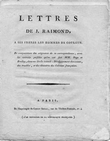 Lettres de J. Raimond, à ses frères les hommes de couleur et comparaison des originaux de sa correspondance avec les extraits perfides qu'en ont fait MM. Page et Brulley, dans un libelle intitulé : « Développement des causes des troubles et des désastres des colonies françaises »