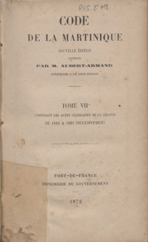 Code de la Martinique. tome VII : contenant les actes législatifs de la Colonie de 1819 à 1823 inclusivement