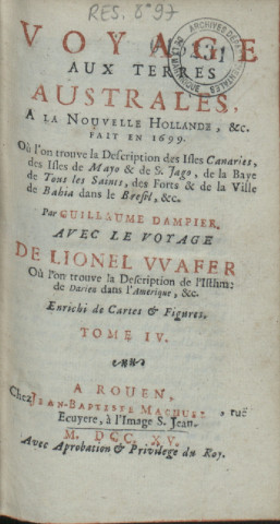 Voyage aux terres australes, à la Nouvelle Hollande, etc. fait en 1699 où l’on trouve la description des isles Canaries, des isles de Mayo et de S. Jago, de la Baye de tous les saints, des forts et de la ville de Bahia dans le Brésil, etc. ; suivi de Voyage de Lionel Wafer où l’on trouve la description de l’isthme de Darien dans l’Amérique. tome IV