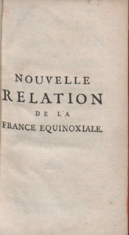 Nouvelle relation de la France équinoxiale : contenant la description des côtes de la Guiane, de l'isle de Cayenne, le commerce de cette colonie, les divers changements arrivés dans ce pays ; les moeurs et coutumes des différens peuples sauvages qui l'habitent